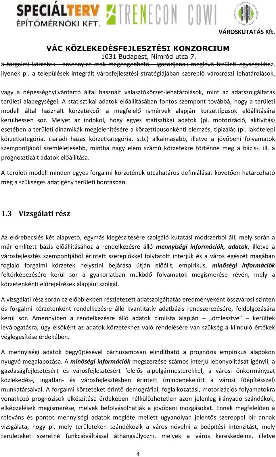 alapegységei. A statisztikai adatok előállításában fontos szempont továbbá, hogy a területi modell által használt körzetekből a megfelelő ismérvek alapján körzettípusok előállítására kerülhessen sor.