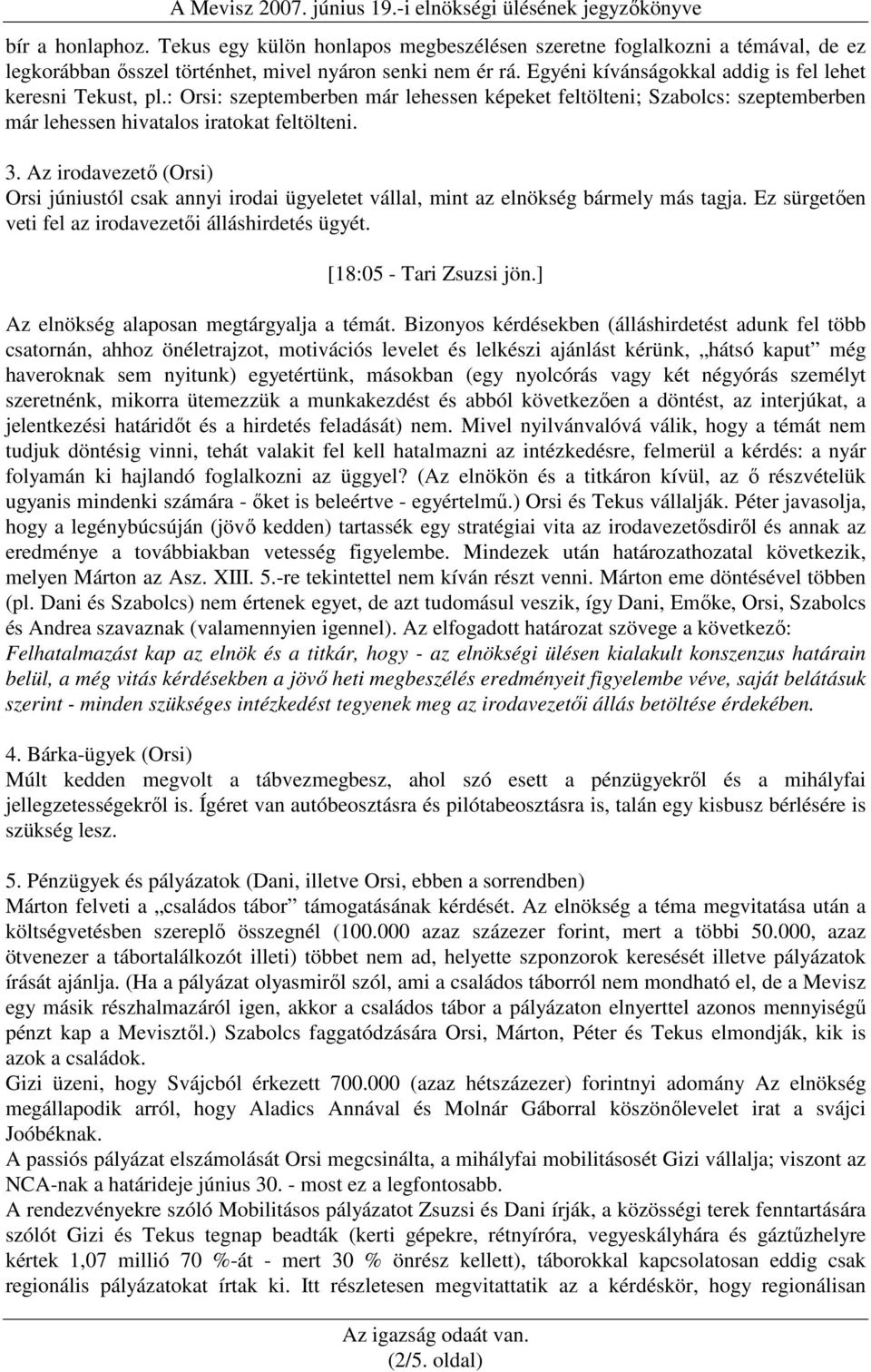 Az irodavezetı (Orsi) Orsi júniustól csak annyi irodai ügyeletet vállal, mint az elnökség bármely más tagja. Ez sürgetıen veti fel az irodavezetıi álláshirdetés ügyét. [18:05 - Tari Zsuzsi jön.