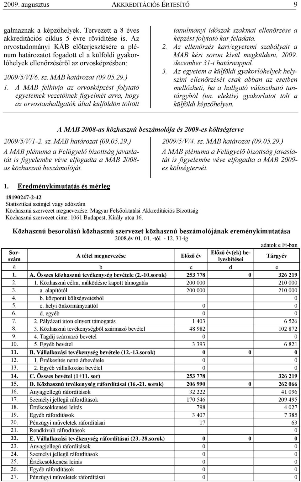 A MAB felhívja az orvosképzést folytató egyetemek vezetıinek figyelmét arra, hogy az orvostanhallgatók által külföldön töltött tanulmányi idıszak szakmai ellenırzése a képzést folytató kar feladata.