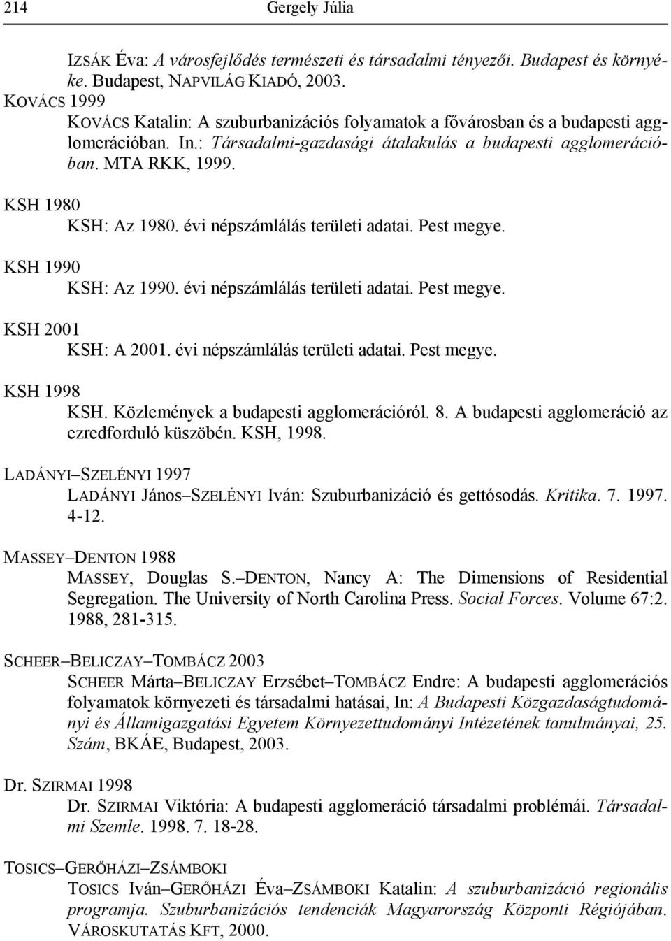 KSH 1980 KSH: Az 1980. évi népszámlálás területi adatai. Pest megye. KSH 1990 KSH: Az 1990. évi népszámlálás területi adatai. Pest megye. KSH 2001 KSH: A 2001. évi népszámlálás területi adatai. Pest megye. KSH 1998 KSH.