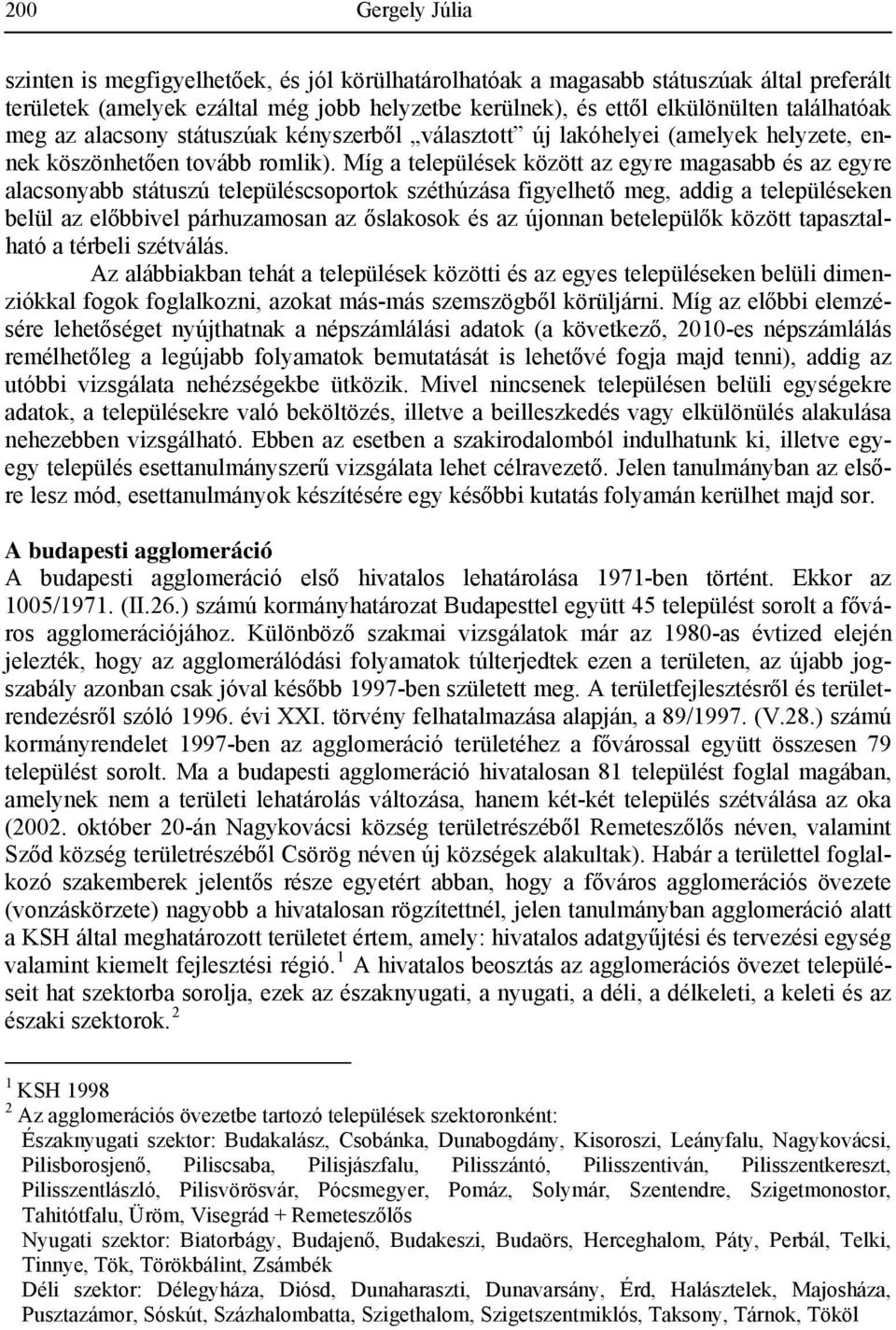 Míg a települések között az egyre magasabb és az egyre alacsonyabb státuszú településcsoportok széthúzása figyelhető meg, addig a településeken belül az előbbivel párhuzamosan az őslakosok és az