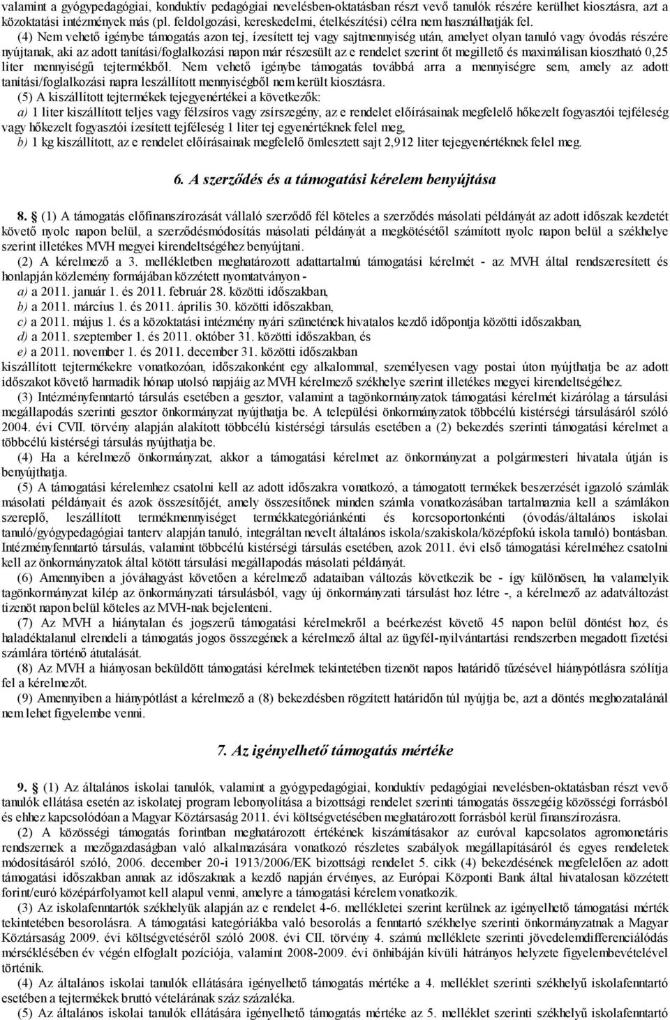 (4) Nem vehető igénybe támogatás azon tej, ízesített tej vagy sajtmennyiség után, amelyet olyan tanuló vagy óvodás részére nyújtanak, aki az adott tanítási/foglalkozási napon már részesült az e