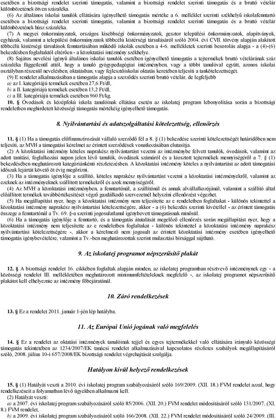 melléklet szerinti székhelyű iskolafenntartó esetében a bizottsági rendelet szerinti támogatás, valamint a bizottsági rendelet szerinti támogatás és a bruttó vételár különbözetének húsz százaléka.