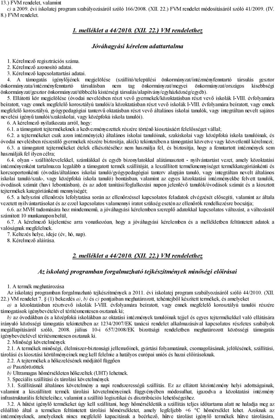 A támogatás igénylőjének megjelölése (szállító/települési önkormányzat/intézményfenntartó társulás gesztor önkormányzata/intézményfenntartó társulásban nem tag önkormányzat/megyei