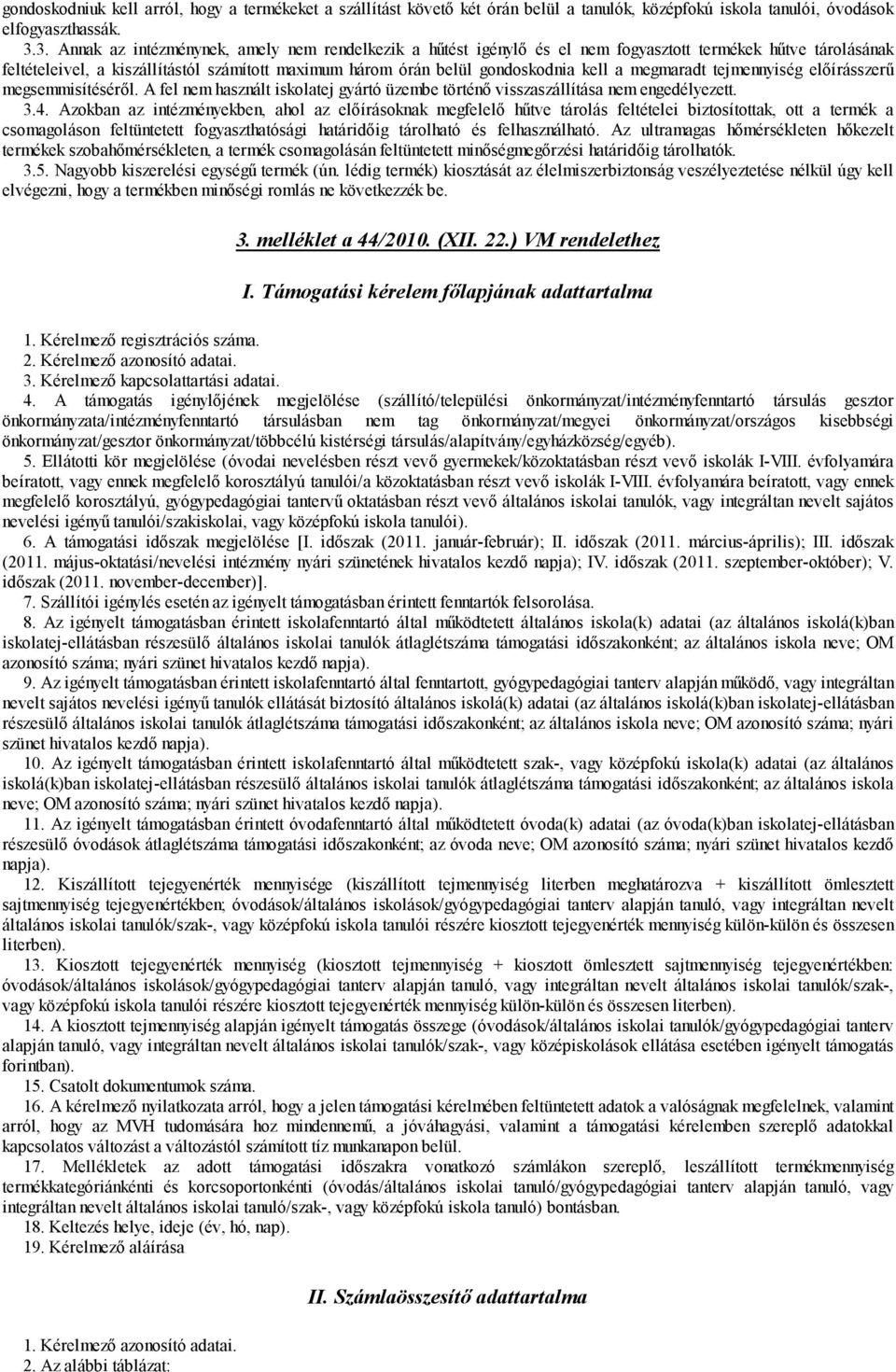 a megmaradt tejmennyiség előírásszerű megsemmisítéséről. A fel nem használt iskolatej gyártó üzembe történő visszaszállítása nem engedélyezett. 3.4.