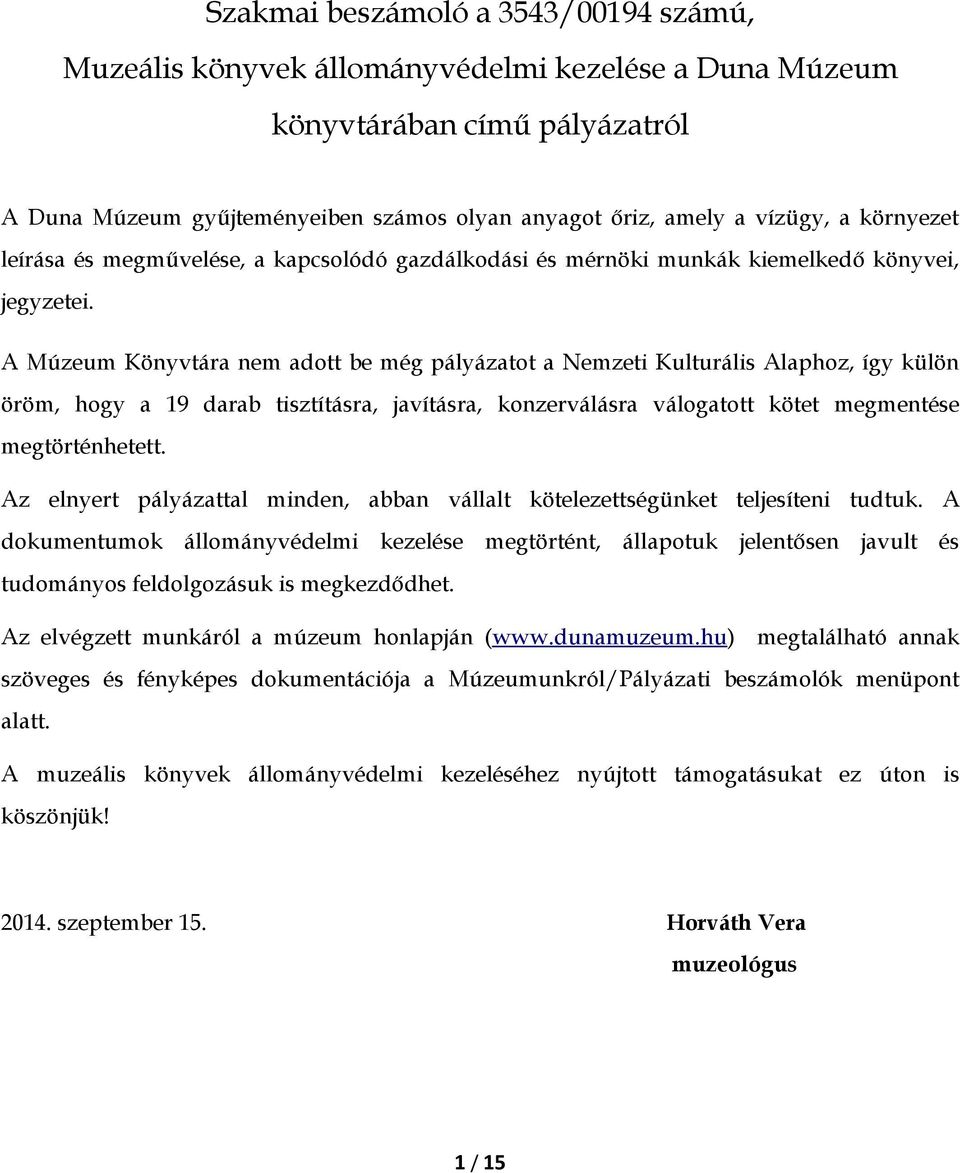 A Múzeum Könyvtára nem adott be még pályázatot a Nemzeti Kulturális Alaphoz, így külön öröm, hogy a 19 darab tisztításra, javításra, konzerválásra válogatott kötet megmentése megtörténhetett.