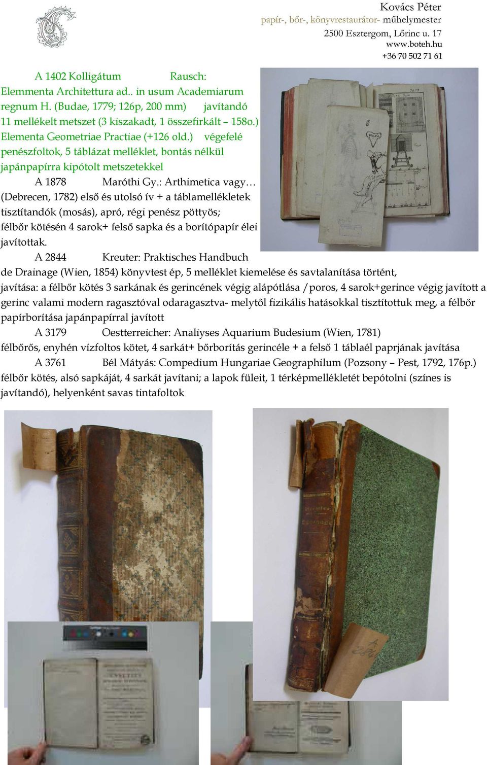 : Arthimetica vagy (Debrecen, 1782) első és utolsó ív + a táblamellékletek tisztítandók (mosás), apró, régi penész pöttyös; félbőr kötésén 4 sarok+ felső sapka és a borítópapír élei javítottak.