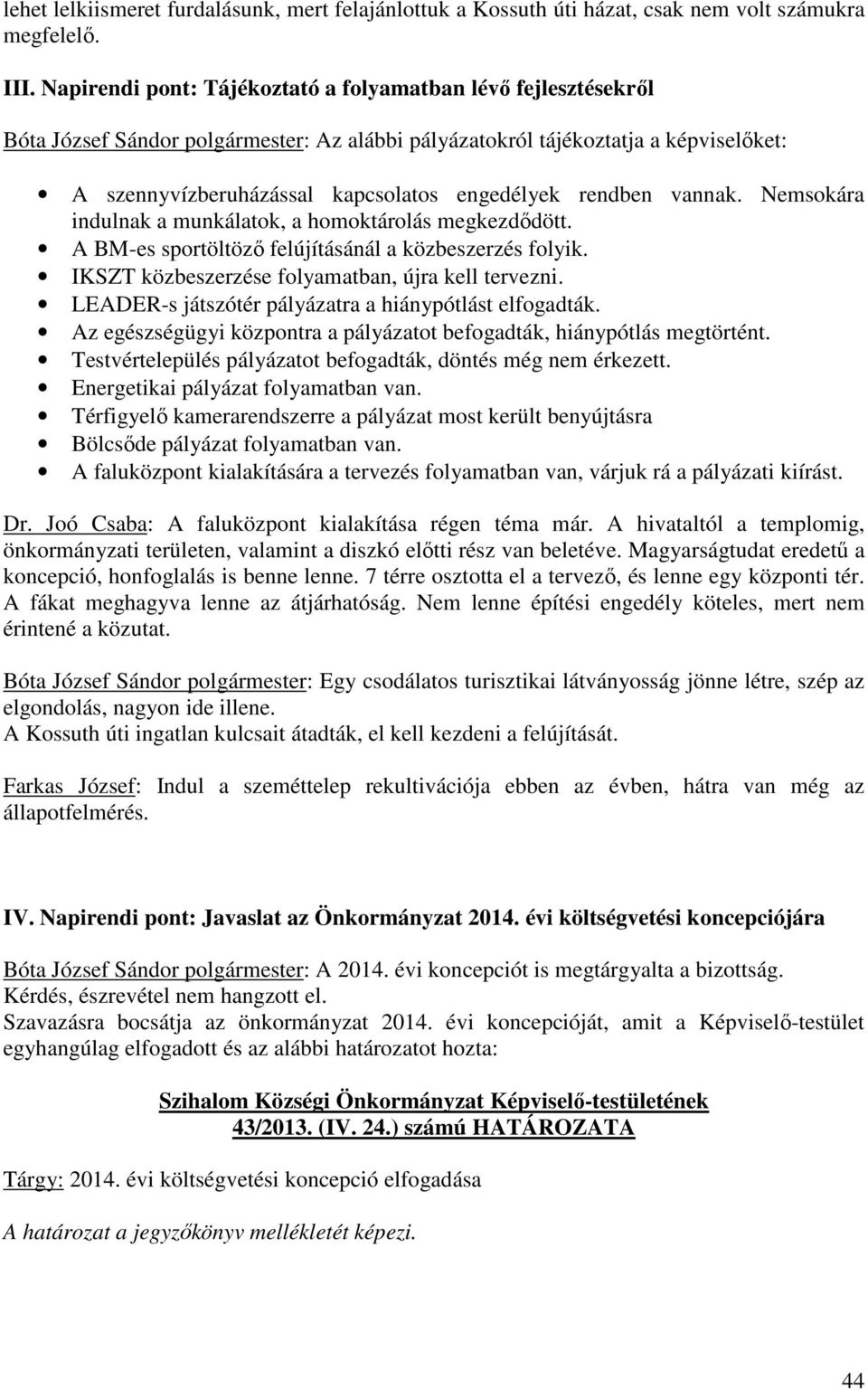 rendben vannak. Nemsokára indulnak a munkálatok, a homoktárolás megkezdődött. A BM-es sportöltöző felújításánál a közbeszerzés folyik. IKSZT közbeszerzése folyamatban, újra kell tervezni.