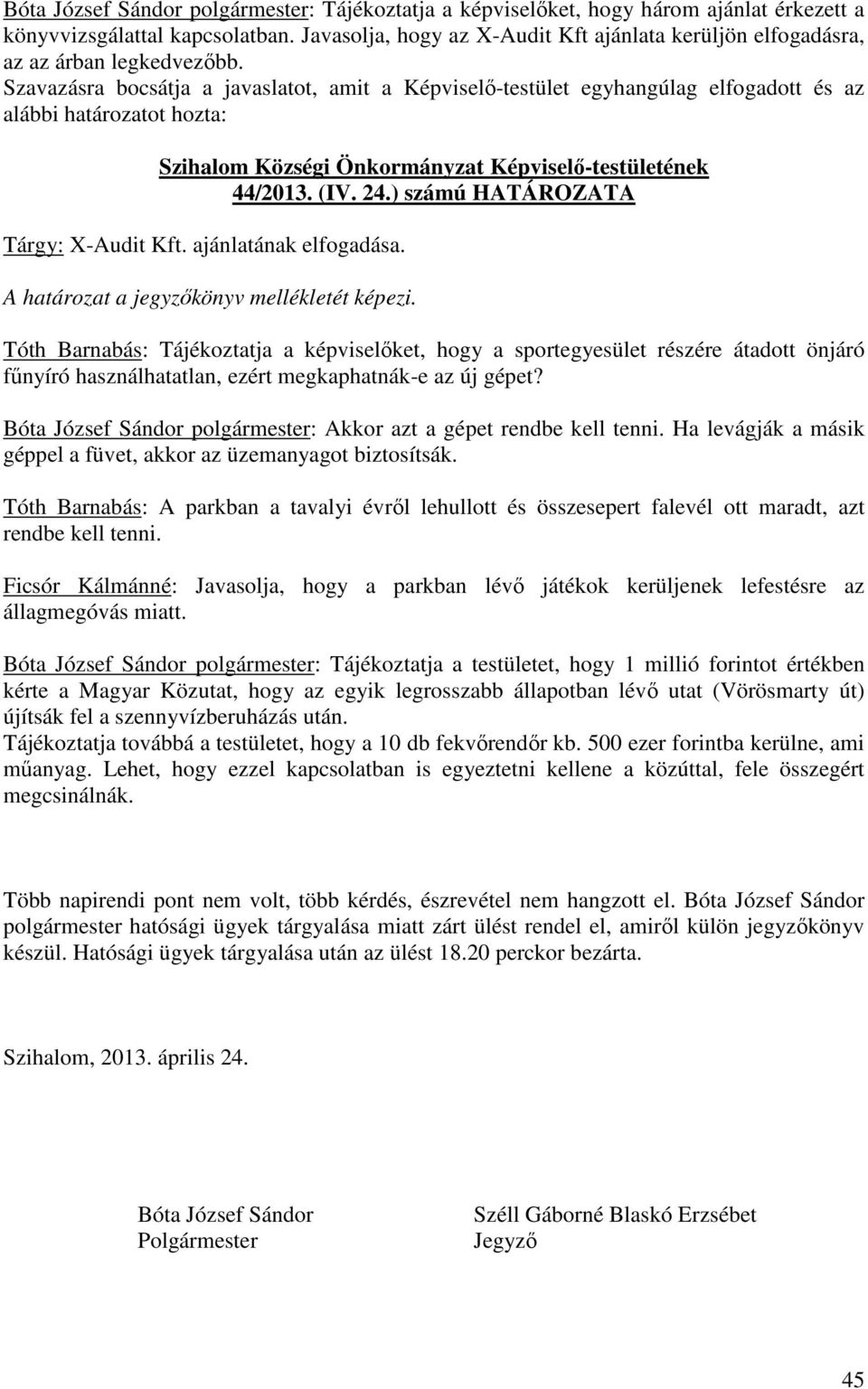 Szavazásra bocsátja a javaslatot, amit a Képviselő-testület egyhangúlag elfogadott és az alábbi határozatot hozta: Szihalom Községi Önkormányzat Képviselő-testületének 44/2013. (IV. 24.