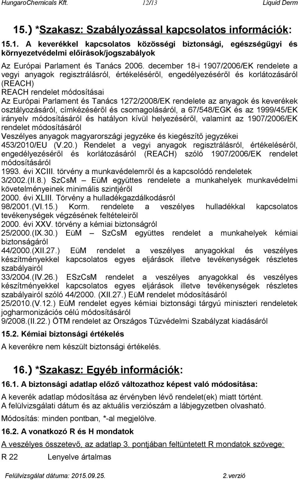 rendelete az anyagok és keverékek osztályozásáról, címkézéséről és csomagolásáról, a 67/548/EGK és az 1999/45/EK irányelv módosításáról és hatályon kívül helyezéséről, valamint az 1907/2006/EK