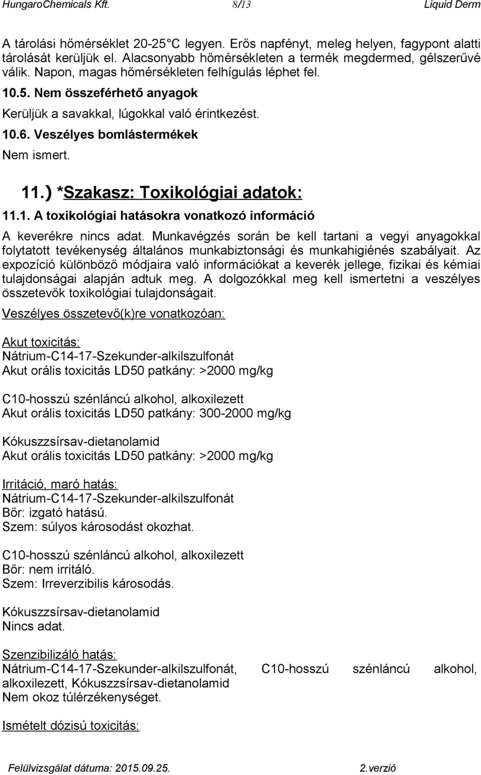 Veszélyes bomlástermékek Nem ismert. 11.) *Szakasz: Toxikológiai adatok: 11.1. A toxikológiai hatásokra vonatkozó információ A keverékre.