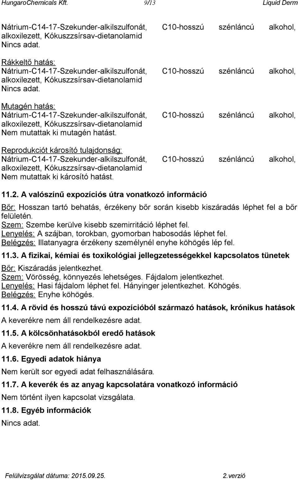 Mutagén hatás: Nátrium-C14-17-Szekunder-alkilszulfonát, C10-hosszú szénláncú alkohol, alkoxilezett, Kókuszzsírsav-dietanolamid Nem mutattak ki mutagén hatást.