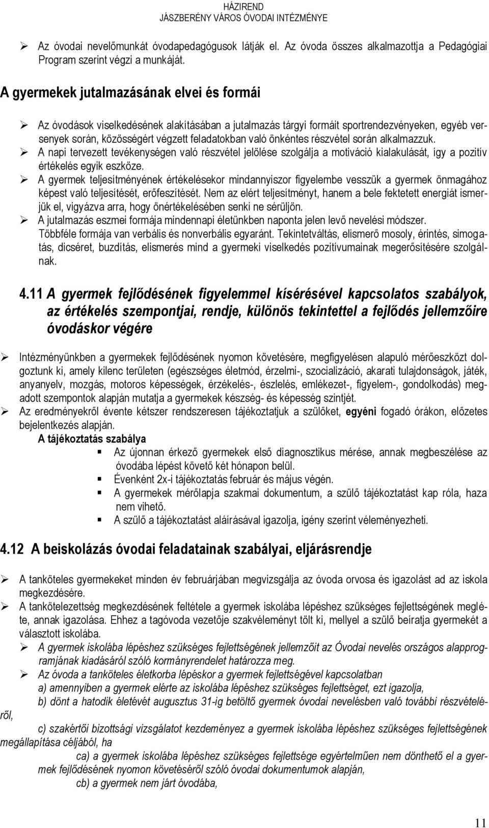 önkéntes részvétel során alkalmazzuk. A napi tervezett tevékenységen való részvétel jelölése szolgálja a motiváció kialakulását, így a pozitív értékelés egyik eszköze.