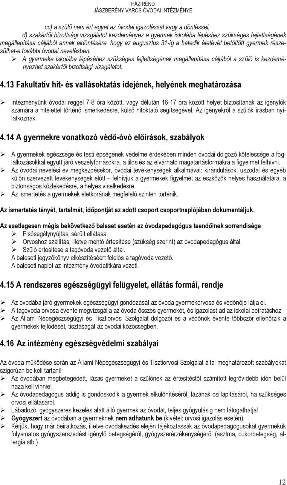 A gyermeke iskolába lépéséhez szükséges fejlettségének megállapítása céljából a szülő is kezdeményezhet szakértői bizottsági vizsgálatot. 4.