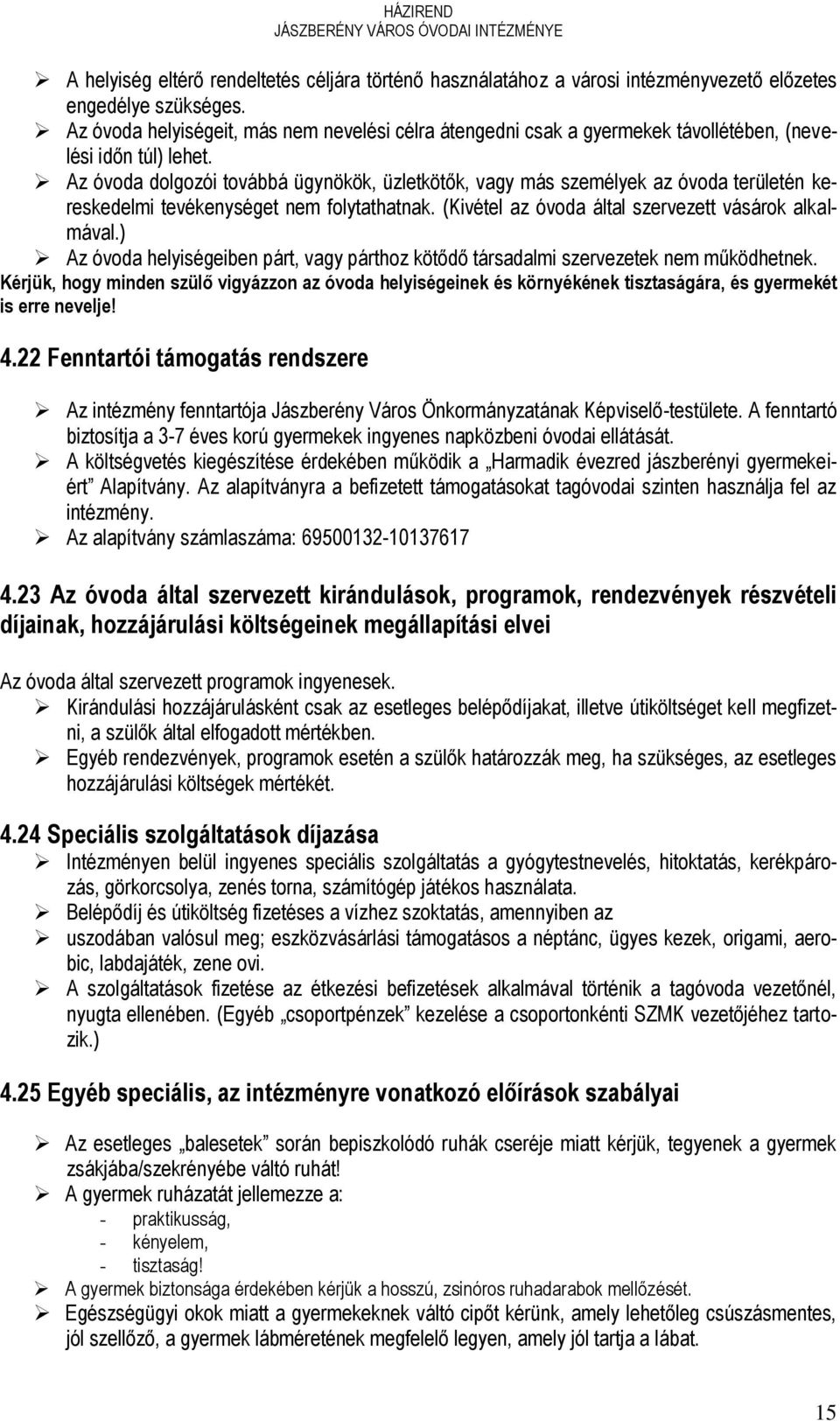 Az óvoda dolgozói továbbá ügynökök, üzletkötők, vagy más személyek az óvoda területén kereskedelmi tevékenységet nem folytathatnak. (Kivétel az óvoda által szervezett vásárok alkalmával.