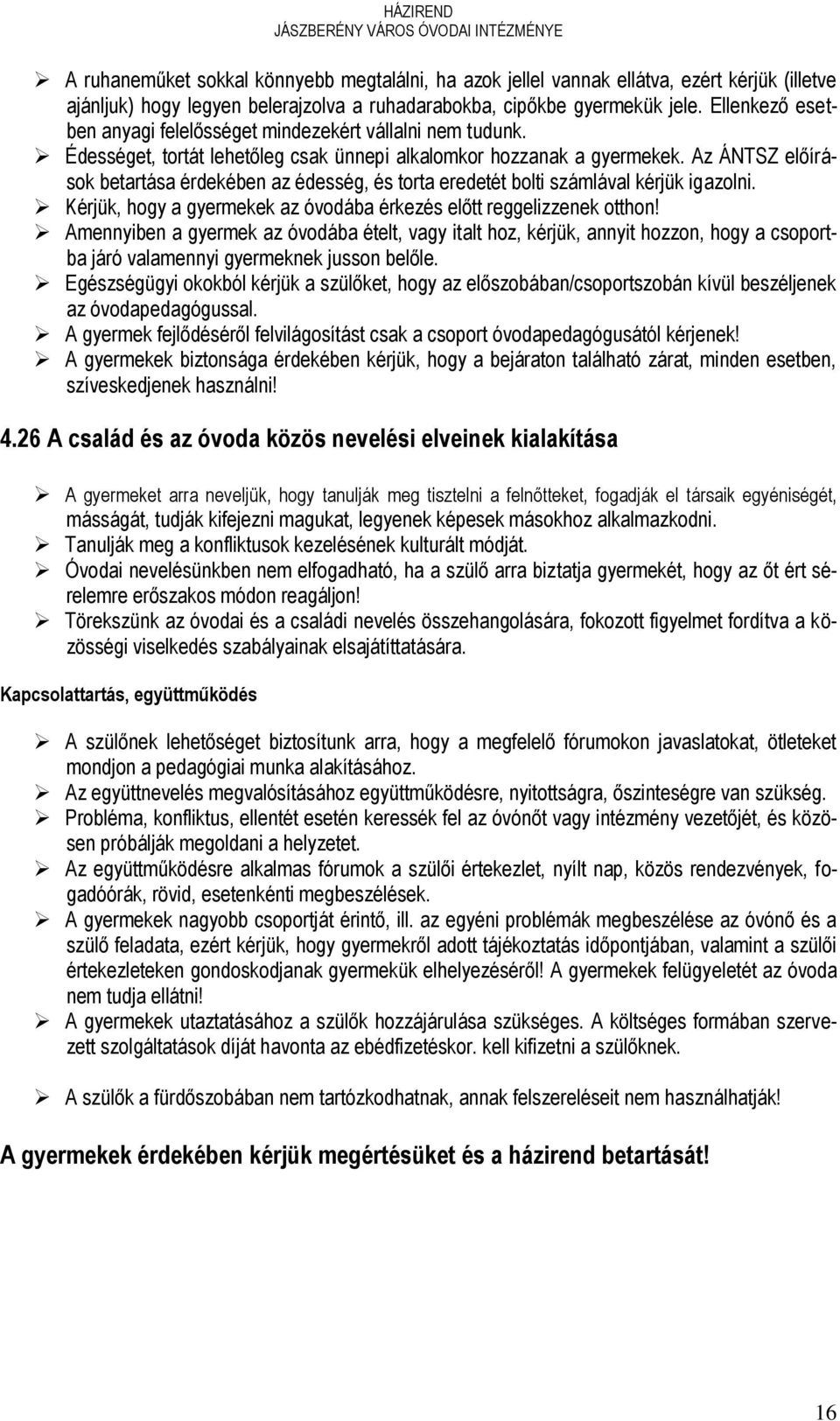 Az ÁNTSZ előírások betartása érdekében az édesség, és torta eredetét bolti számlával kérjük igazolni. Kérjük, hogy a gyermekek az óvodába érkezés előtt reggelizzenek otthon!