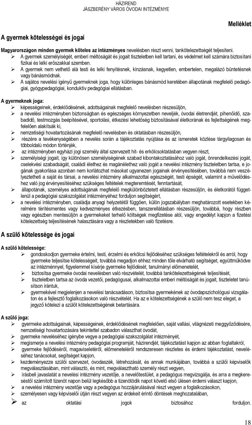 A gyermek nem vethető alá testi és lelki fenyítésnek, kínzásnak, kegyetlen, embertelen, megalázó büntetésnek vagy bánásmódnak.