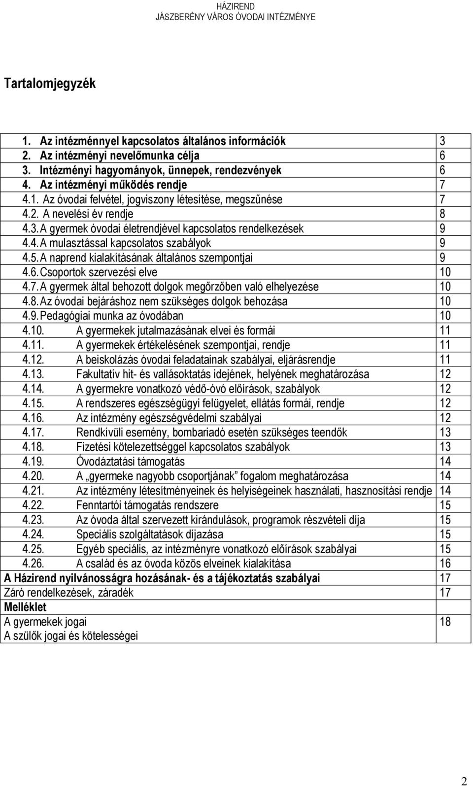 Csoportok szervezési elve 10 4.7. A gyermek által behozott dolgok megőrzőben való elhelyezése 10 4.8. Az óvodai bejáráshoz nem szükséges dolgok behozása 10 4.9. Pedagógiai munka az óvodában 10 4.10. A gyermekek jutalmazásának elvei és formái 11 4.