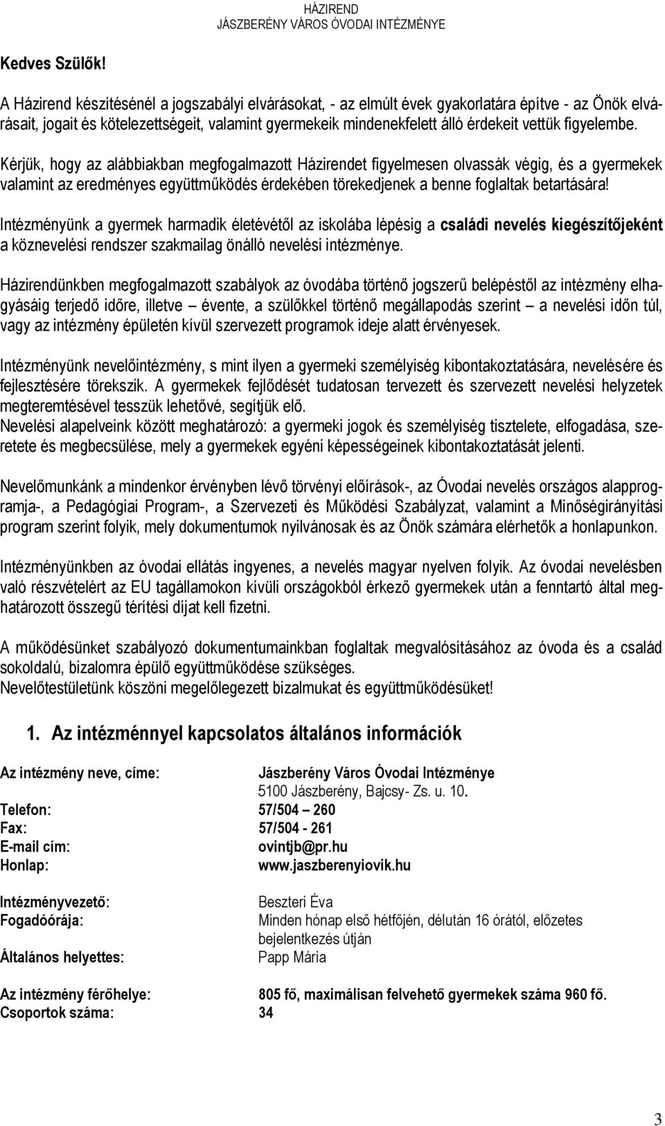 figyelembe. Kérjük, hogy az alábbiakban megfogalmazott Házirendet figyelmesen olvassák végig, és a gyermekek valamint az eredményes együttműködés érdekében törekedjenek a benne foglaltak betartására!