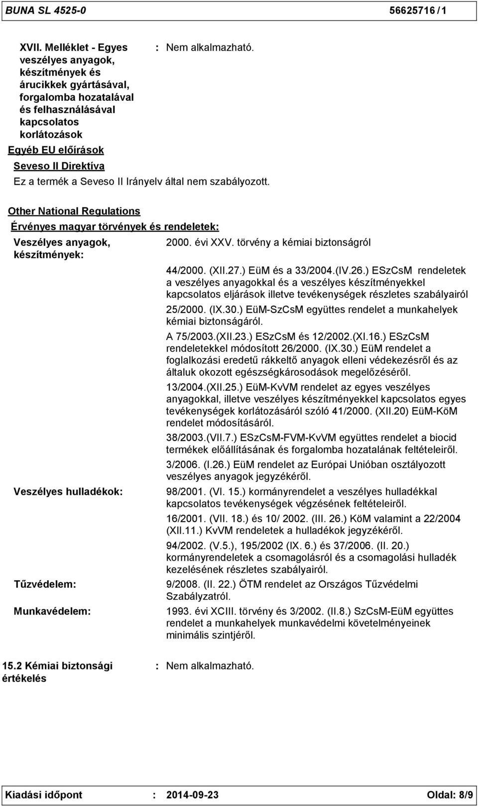 Seveso II Irányelv által nem szabályozott. Other National Regulations Érvényes magyar törvények és rendeletek Veszélyes anyagok, készítmények Veszélyes hulladékok Tűzvédelem Munkavédelem 2000.