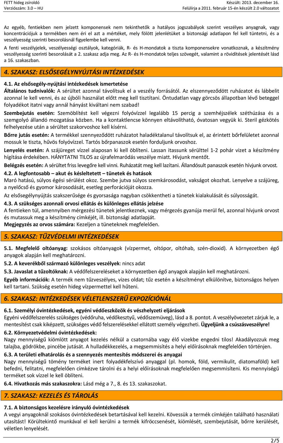 A fenti veszélyjelek, veszélyességi osztályok, kategóriák, R- és H-mondatok a tiszta komponensekre vonatkoznak, a készítmény veszélyesség szerinti besorolását a 2. szakasz adja meg.