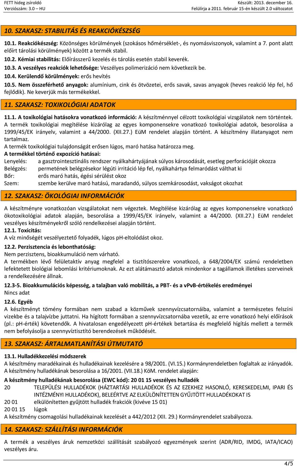 A veszélyes reakciók lehetősége: Veszélyes polimerizáció nem következik be. 10.4. Kerülendő körülmények: erős hevítés 10.5.