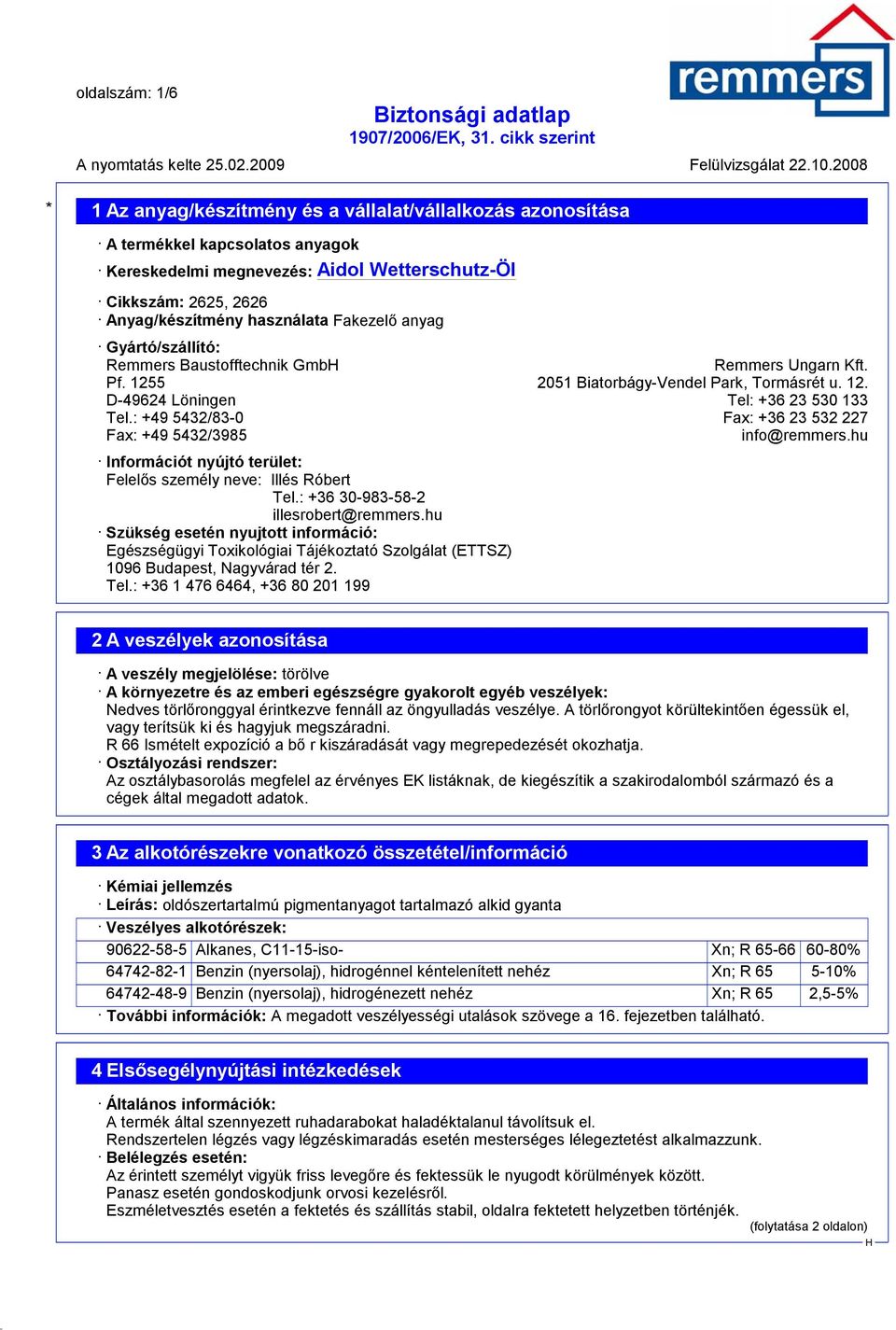 : +49 5432/83-0 Fax: +36 23 532 227 Fax: +49 5432/3985 info@remmers.hu Információt nyújtó terület: Felelős személy neve: Illés Róbert Tel.: +36 30-983-58-2 illesrobert@remmers.