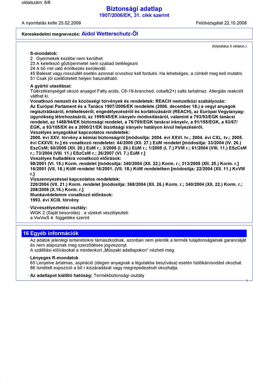 A gyártó utasításai: Túlérzékenységet okozó anyagot Fatty acids, C6-19-branched, cobalt(2+) salts tartalmaz. Allergiás reakciót válthat ki.