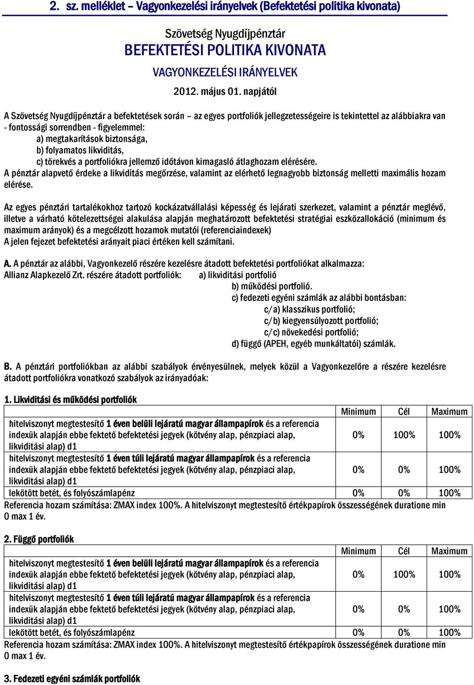 b) folyamatos likviditás, c) törekvés a portfoliókra jellemző időtávon kimagasló átlaghozam elérésére.