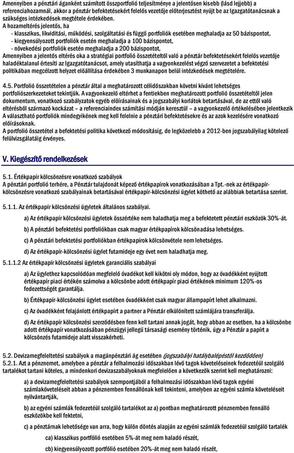 A hozameltérés jelentős, ha - klasszikus, likviditási, működési, szolgáltatási és függő portfoliók esetében meghaladja az 50 bázispontot, - kiegyensúlyozott portfoliók esetén meghaladja a 100