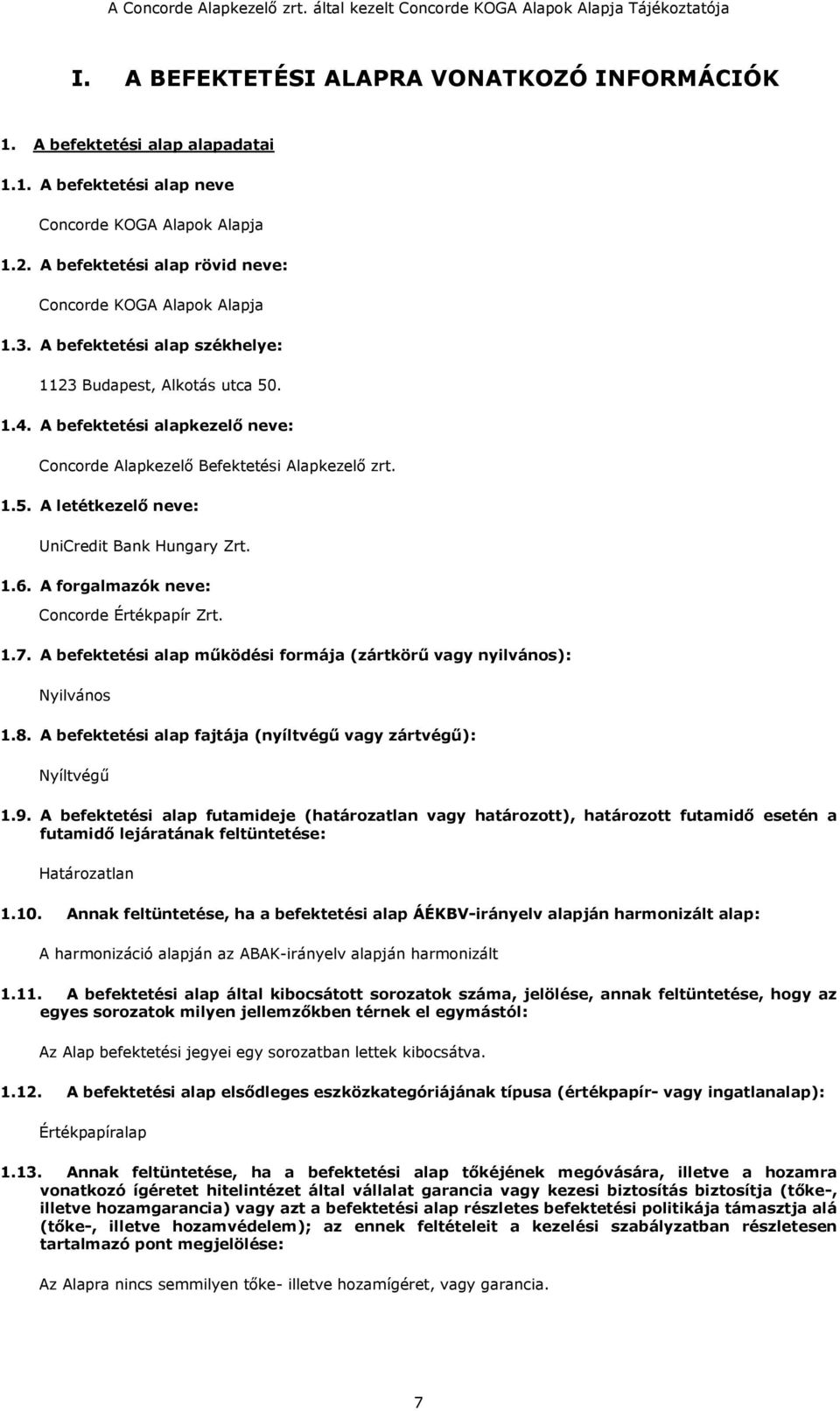 A befektetési alapkezelő neve: Concorde Alapkezelő Befektetési Alapkezelő zrt. 1.5. A letétkezelő neve: UniCredit Bank Hungary Zrt. 1.6. A forgalmazók neve: Concorde Értékpapír Zrt. 1.7.