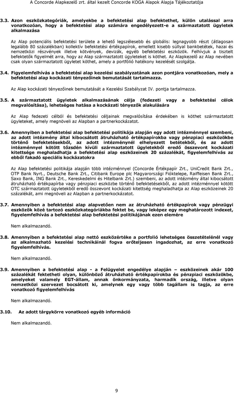 és nemzetközi részvények illetve kötvények, devizák, egyéb befektetési eszközök. Felhívjuk a tisztelt befektetők figyelmét arra, hogy az Alap származtatott ügyleteket is köthet.