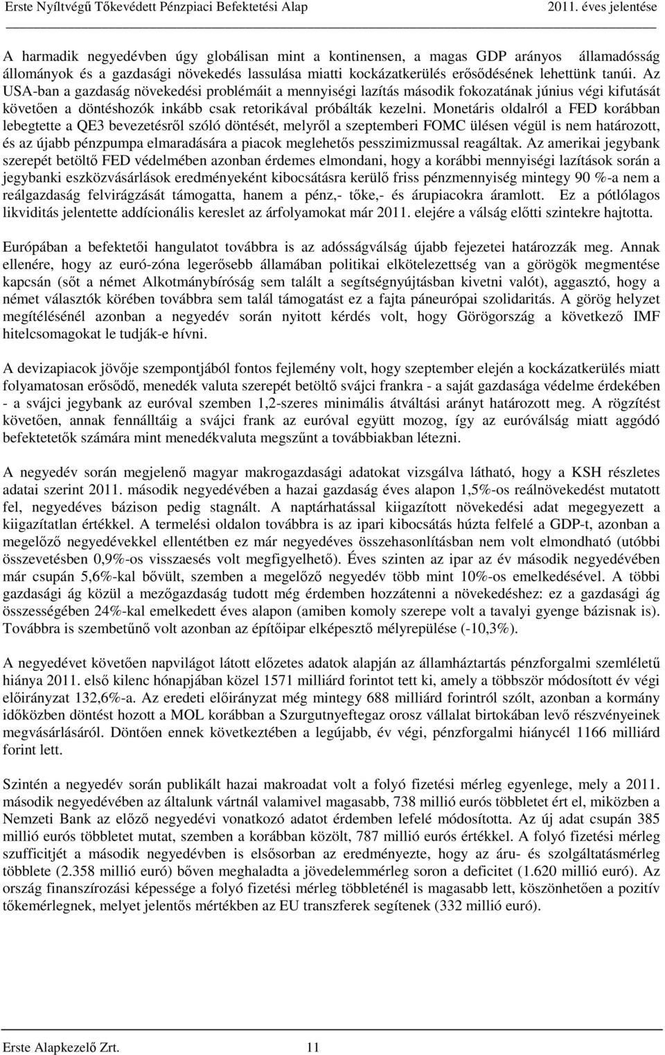 Monetáris oldalról a FED korábban lebegtette a QE3 bevezetésről szóló döntését, melyről a szeptemberi FOMC ülésen végül is nem határozott, és az újabb pénzpumpa elmaradására a piacok meglehetős