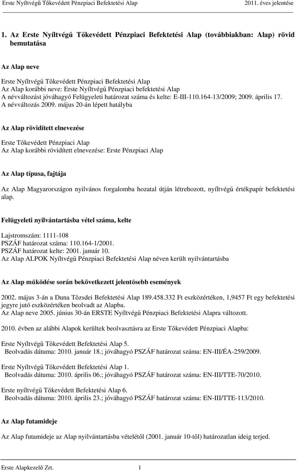 május 20-án lépett hatályba Az Alap rövidített elnevezése Erste Tőkevédett Pénzpiaci Alap Az Alap korábbi rövidített elnevezése: Erste Pénzpiaci Alap Az Alap típusa, fajtája Az Alap Magyarországon