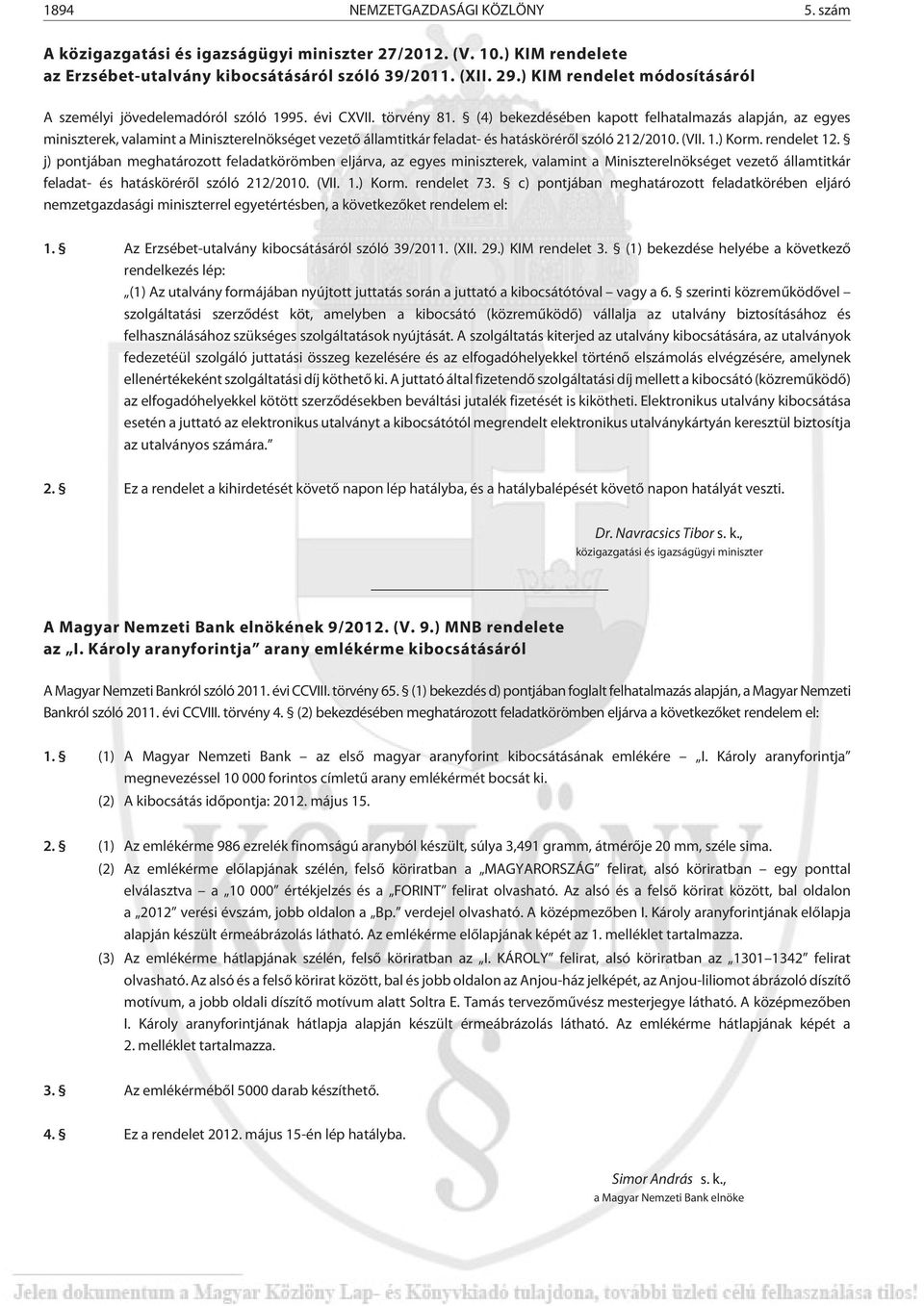 (4) bekezdésében kapott felhatalmazás alapján, az egyes miniszterek, valamint a Miniszterelnökséget vezetõ államtitkár feladat- és hatáskörérõl szóló 212/2010. (VII. 1.) Korm. rendelet 12.