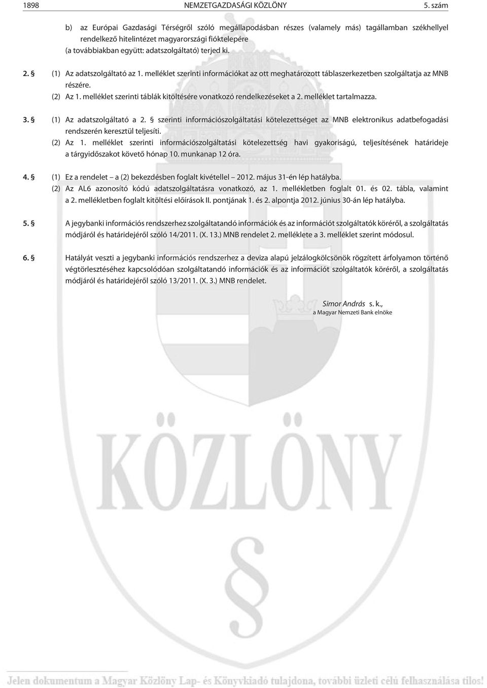 terjed ki. 2. (1) Az adatszolgáltató az 1. melléklet szerinti információkat az ott meghatározott táblaszerkezetben szolgáltatja az MNB részére. (2) Az 1.