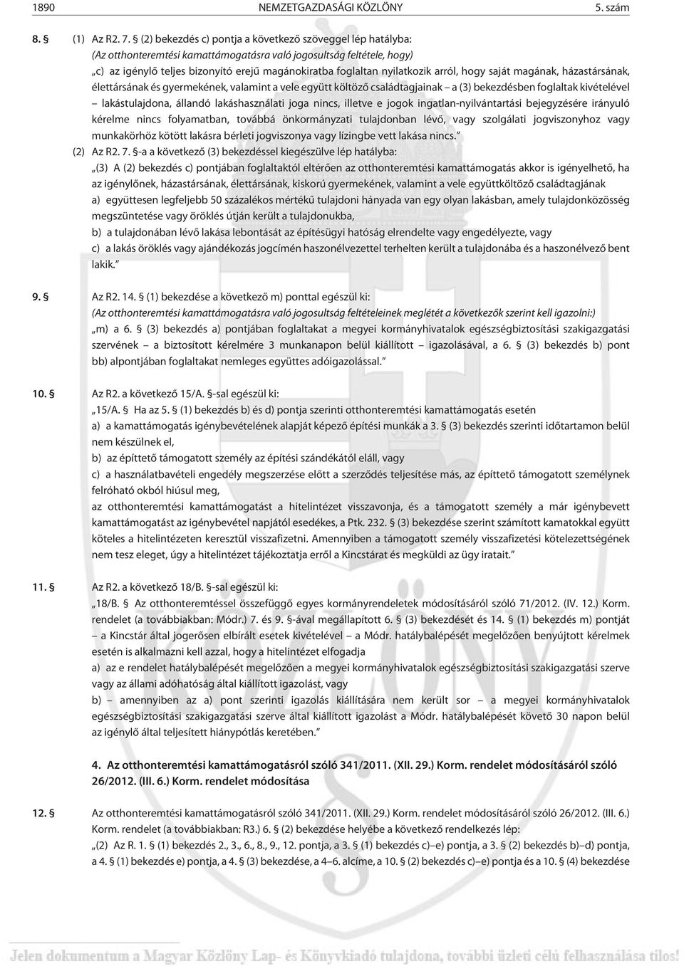 nyilatkozik arról, hogy saját magának, házastársának, élettársának és gyermekének, valamint a vele együtt költözõ családtagjainak a (3) bekezdésben foglaltak kivételével lakástulajdona, állandó