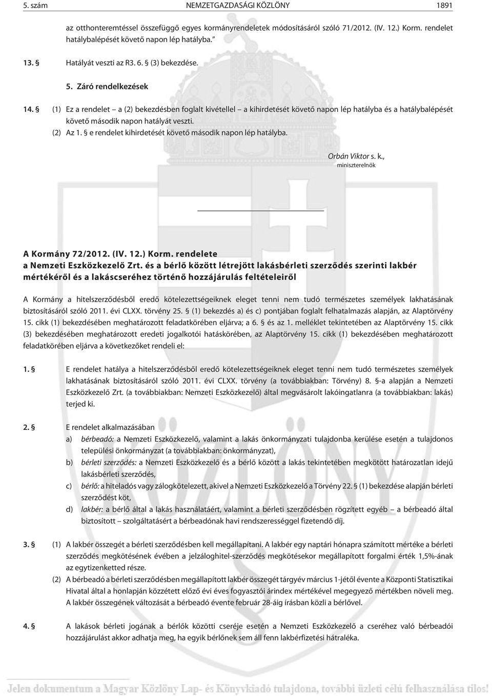 (1) Ez a rendelet a (2) bekezdésben foglalt kivétellel a kihirdetését követõ napon lép hatályba és a hatálybalépését követõ második napon hatályát veszti. (2) Az 1.