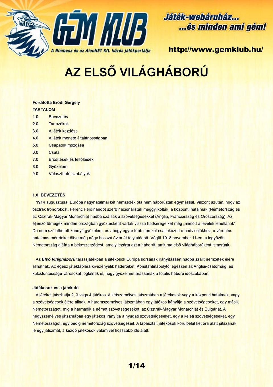 Viszont azután, hogy az osztrák trónörököst, Ferenc Ferdinándot szerb nacionalisták meggyilkolták, a központi hatalmak (Németország és az Osztrák-Magyar Monarchia) hadba szálltak a szövetségesekkel