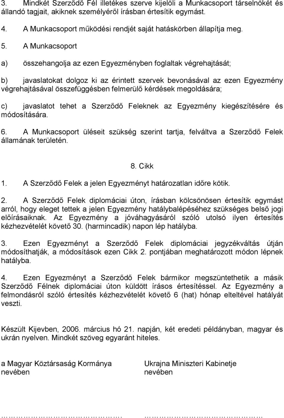 A Munkacsoport a) összehangolja az ezen Egyezményben foglaltak végrehajtását; b) javaslatokat dolgoz ki az érintett szervek bevonásával az ezen Egyezmény végrehajtásával összefüggésben felmerülő