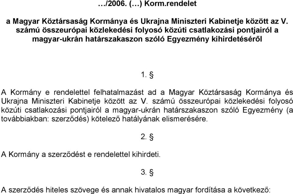 A Kormány e rendelettel felhatalmazást ad a Magyar Köztársaság Kormánya és Ukrajna Miniszteri Kabinetje között az V.