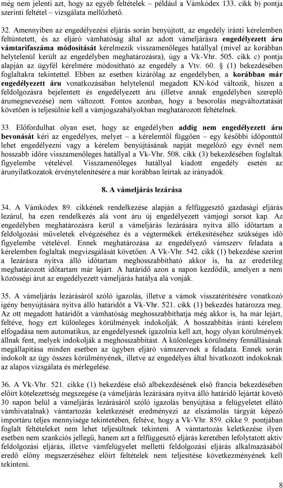 kérelmezik visszamenőleges hatállyal (mivel az korábban helytelenül került az engedélyben meghatározásra), úgy a Vk-Vhr. 505. cikk c) pontja alapján az ügyfél kérelmére módosítható az engedély a Vtv.