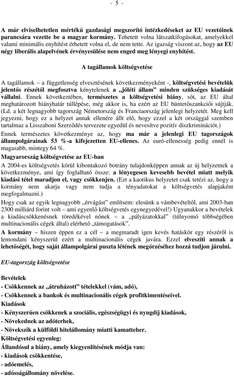 Az igazság viszont az, hogy az EU négy liberális alapelvének érvényesülése nem enged meg lényegi enyhítést.