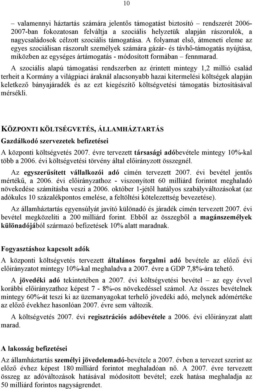 A szociális alapú támogatási rendszerben az érintett mintegy 1,2 millió család terheit a Kormány a világpiaci áraknál alacsonyabb hazai kitermelési költségek alapján keletkező bányajáradék és az ezt