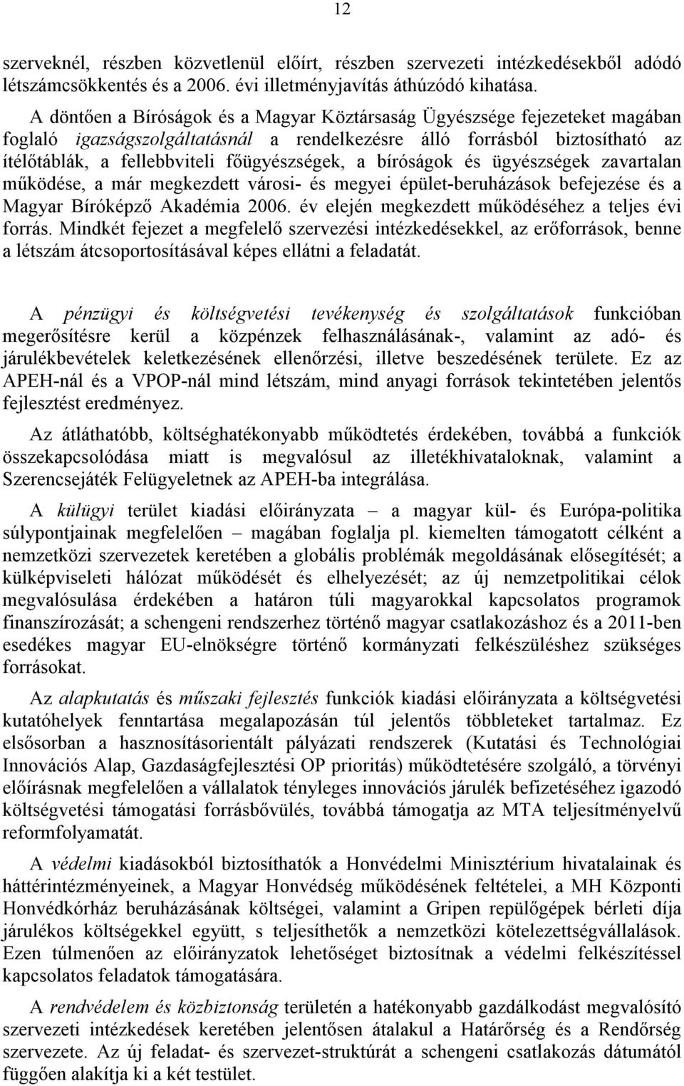 a bíróságok és ügyészségek zavartalan működése, a már megkezdett városi- és megyei épület-beruházások befejezése és a Magyar Bíróképző Akadémia 2006.