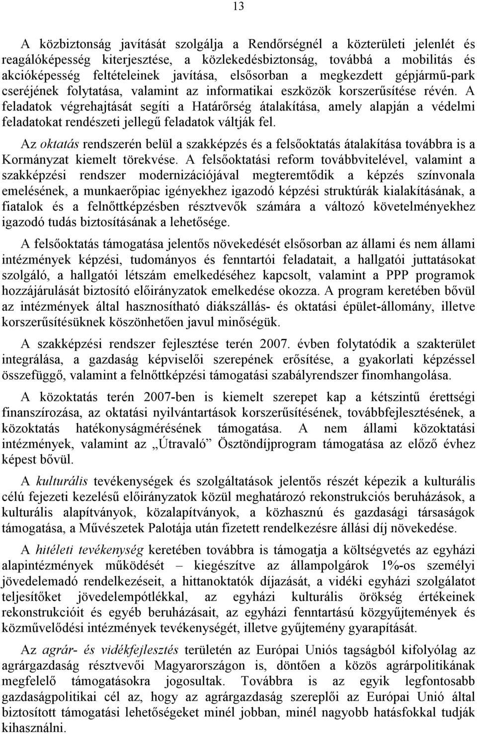 A feladatok végrehajtását segíti a Határőrség átalakítása, amely alapján a védelmi feladatokat rendészeti jellegű feladatok váltják fel.