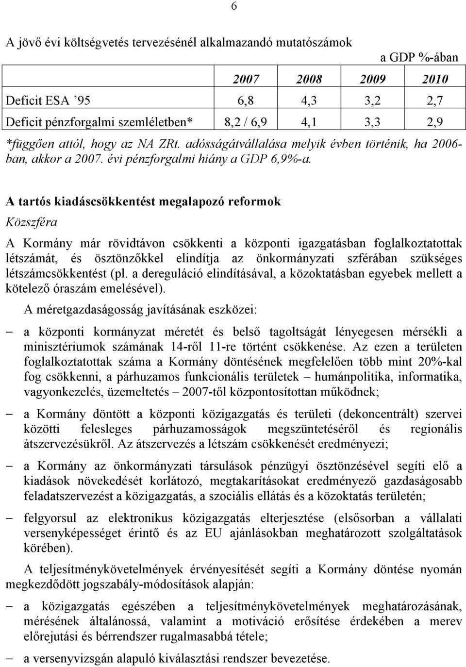 A tartós kiadáscsökkentést megalapozó reformok Közszféra A Kormány már rövidtávon csökkenti a központi igazgatásban foglalkoztatottak létszámát, és ösztönzőkkel elindítja az önkormányzati szférában