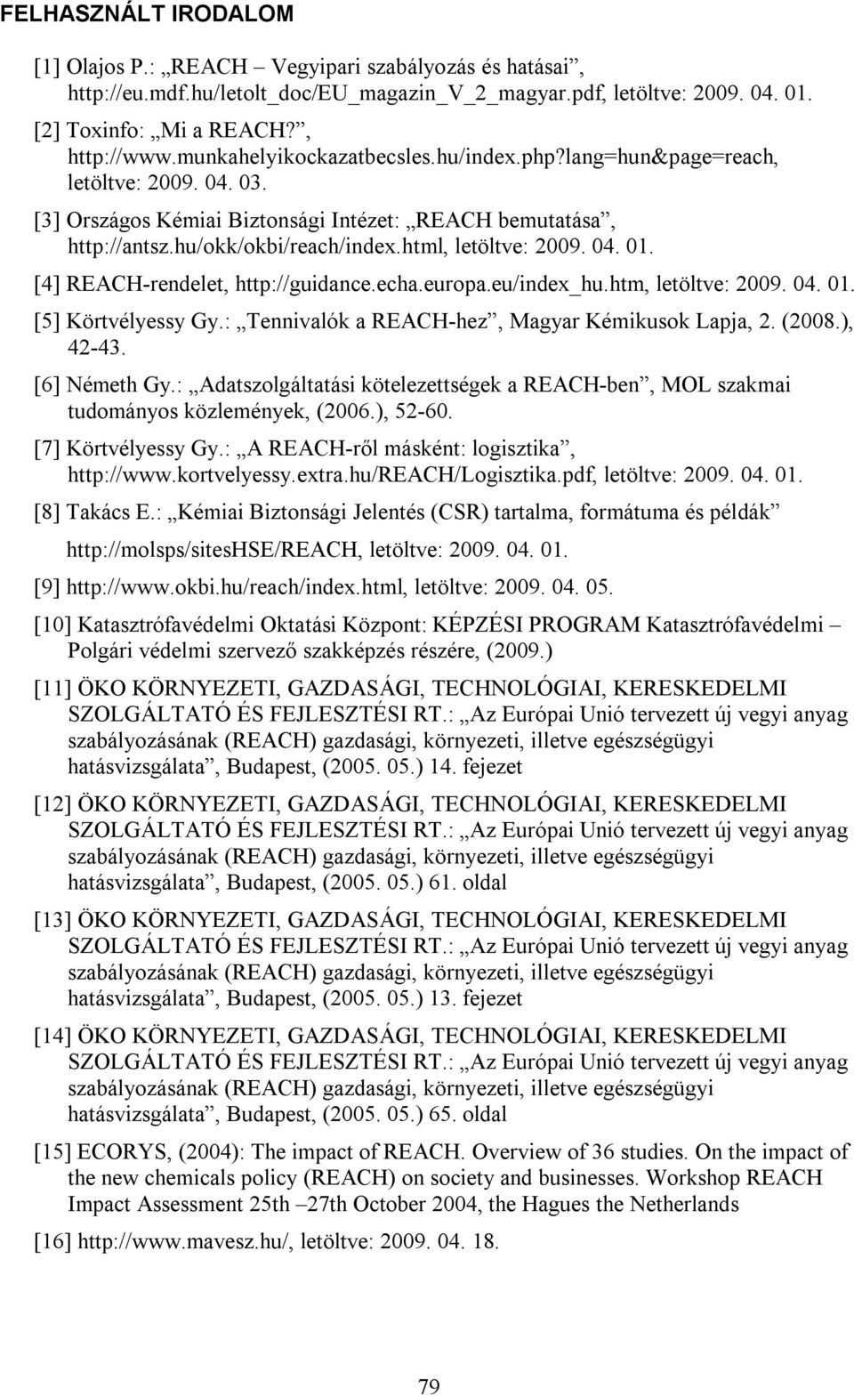 04. 01. [4] REACH-rendelet, http://guidance.echa.europa.eu/index_hu.htm, letöltve: 2009. 04. 01. [5] Körtvélyessy Gy.: Tennivalók a REACH-hez, Magyar Kémikusok Lapja, 2. (2008.), 42-43. [6] Németh Gy.