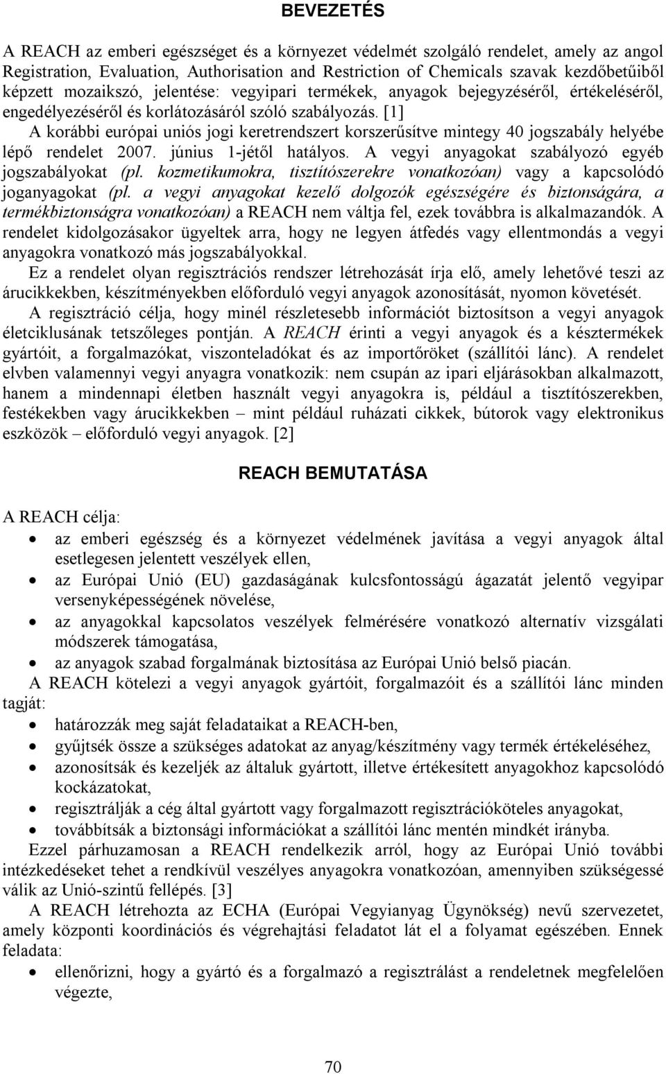 [1] A korábbi európai uniós jogi keretrendszert korszerűsítve mintegy 40 jogszabály helyébe lépő rendelet 2007. június 1-jétől hatályos. A vegyi anyagokat szabályozó egyéb jogszabályokat (pl.