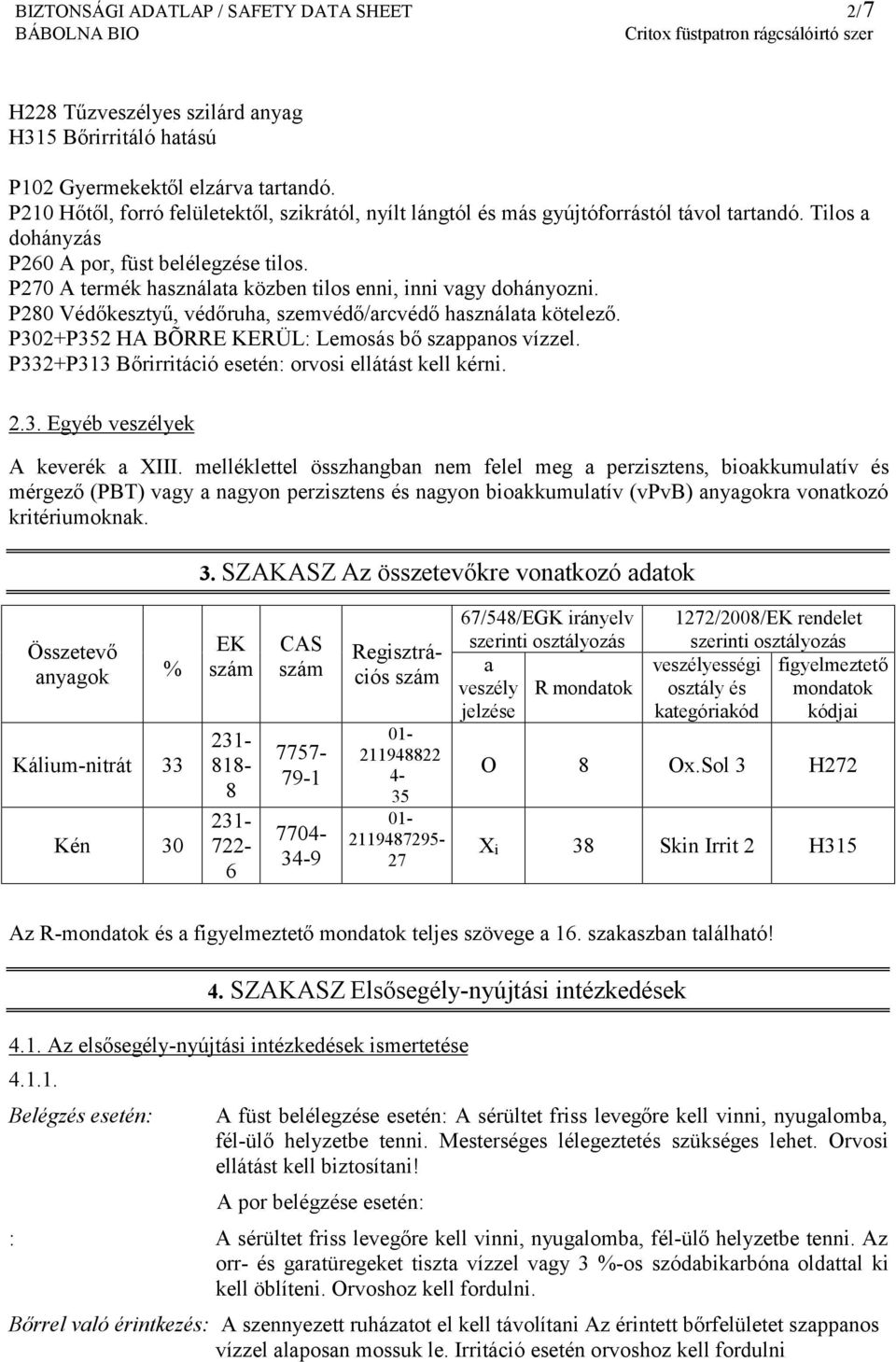 P270 A termék használata közben tilos enni, inni vagy dohányozni. P280 Védőkesztyű, védőruha, szemvédő/arcvédő használata kötelező. P302+P352 HA BÕRRE KERÜL: Lemosás bő szappanos vízzel.